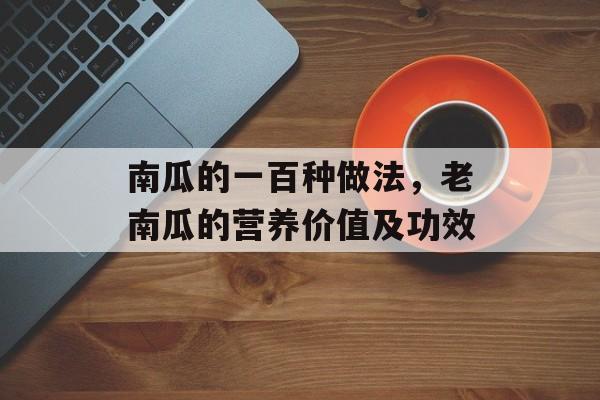 南瓜的一百种做法，老南瓜的营养价值及功效-第1张图片-