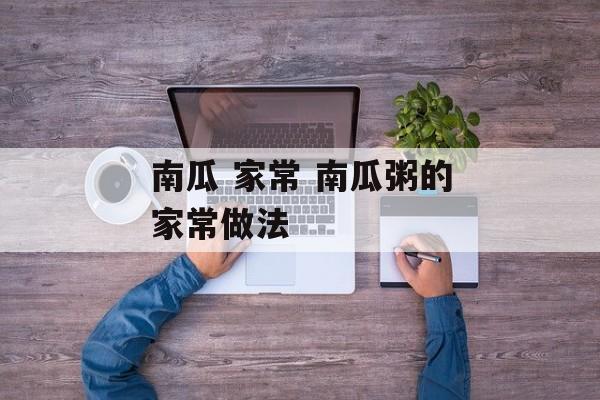 南瓜 家常 南瓜粥的家常做法-第1张图片-