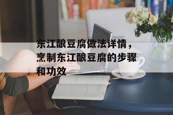 东江酿豆腐做法详情，烹制东江酿豆腐的步骤和功效-第1张图片-
