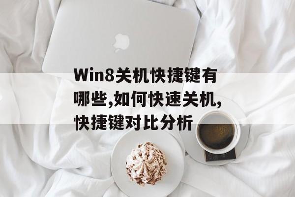 Win8关机快捷键有哪些,如何快速关机,快捷键对比分析-第1张图片- Win8关机快捷键有哪些,如何快速关机,快捷键对比分析-第1张图片-